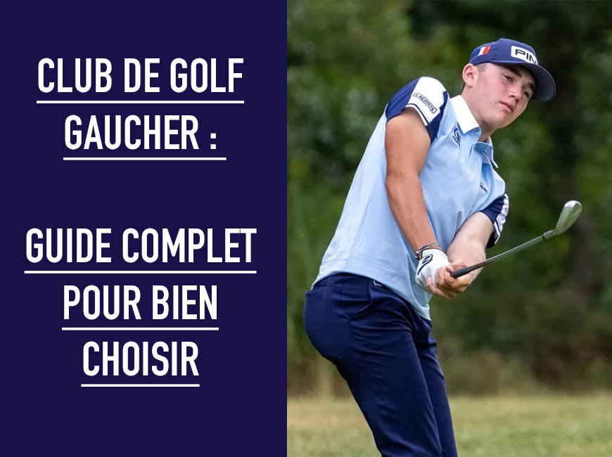Club de golf gaucher : guide complet pour bien les choisir Club de golf gaucher : guide complet pour bien les choisir